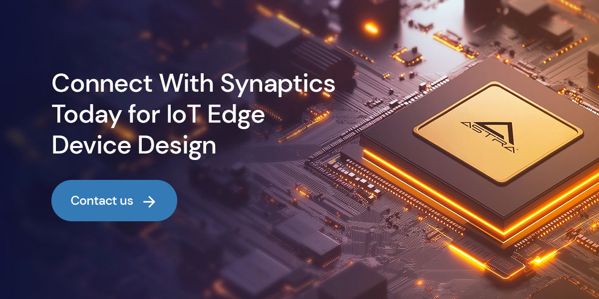 Connect With Synaptics Today for IoT Edge Device Design